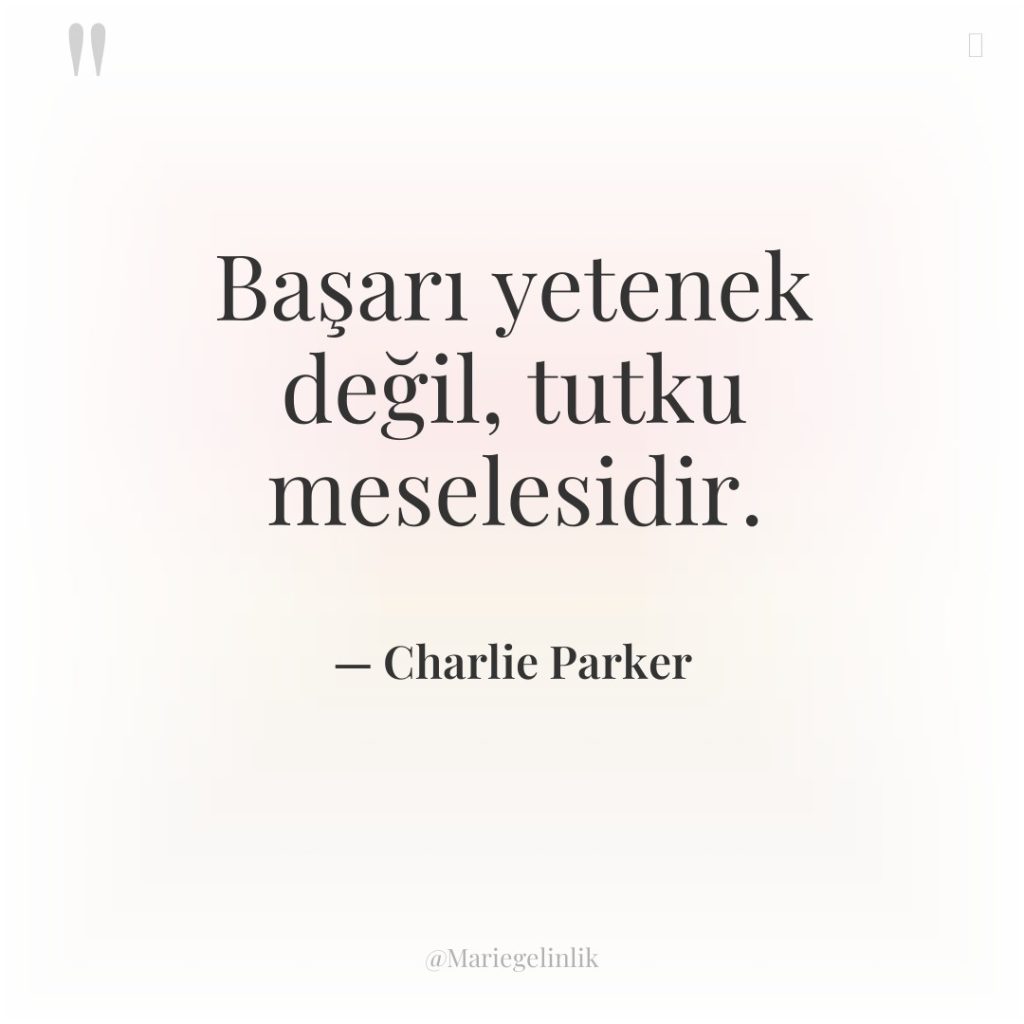 Başarı yetenek değil, tutku meselesidir.