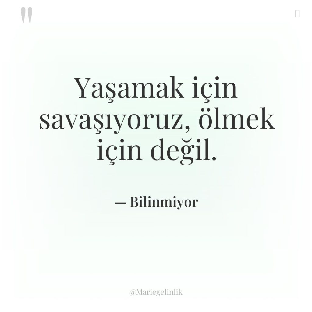 Yaşamak için savaşıyoruz, ölmek için değil.