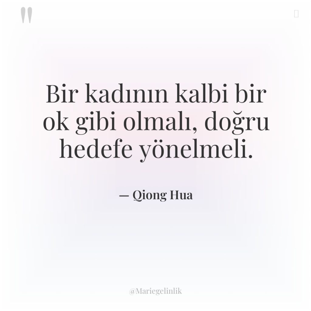 Bir kadının kalbi bir ok gibi olmalı, doğru hedefe yönelmeli.