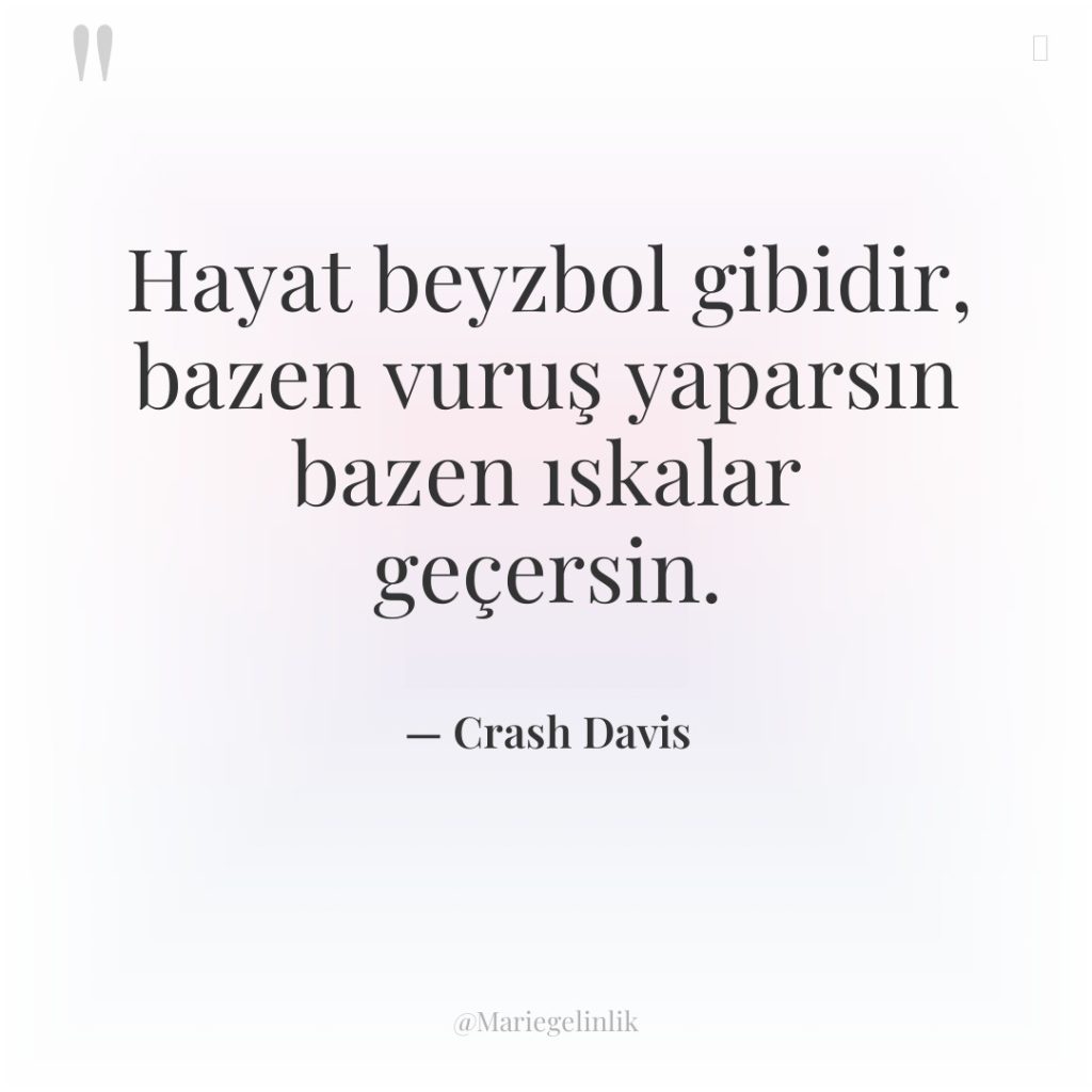 Hayat beyzbol gibidir, bazen vuruş yaparsın bazen ıskalar geçersin.