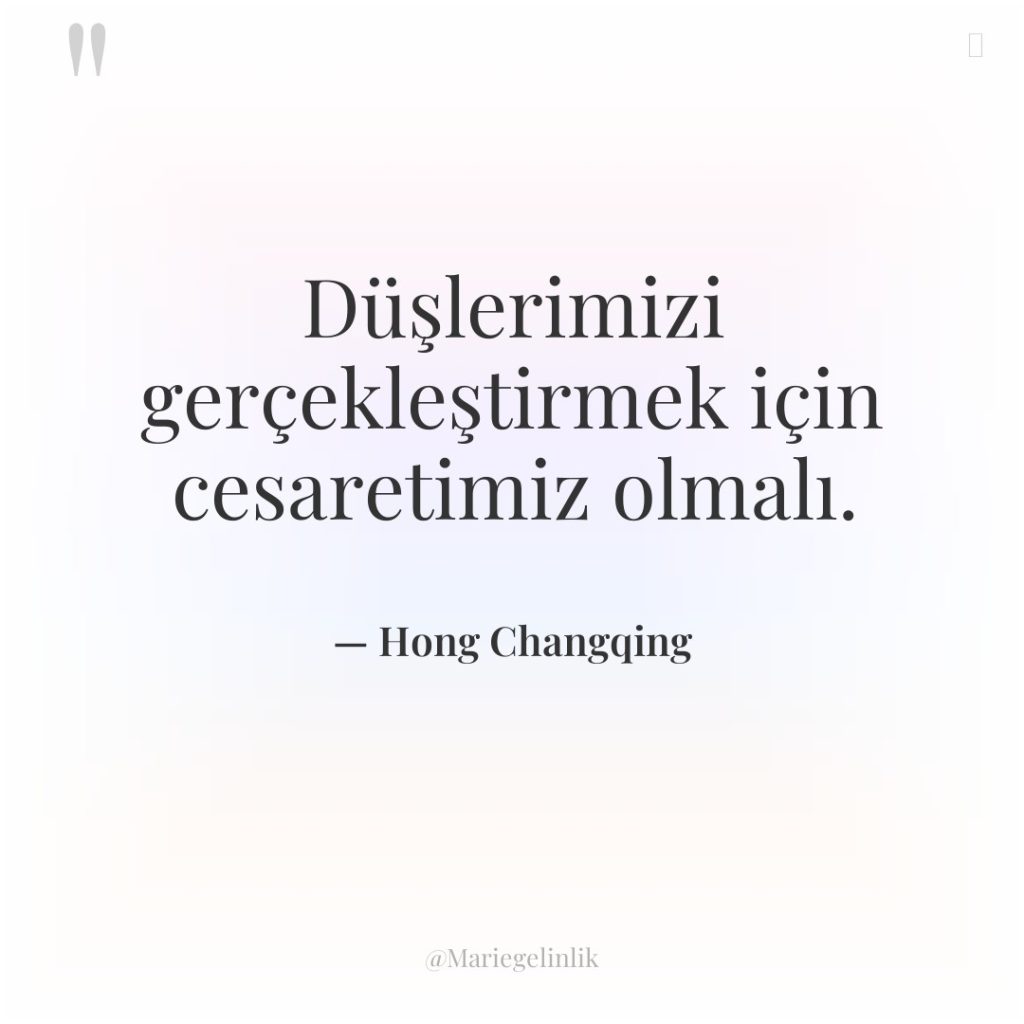 Düşlerimizi gerçekleştirmek için cesaretimiz olmalı.