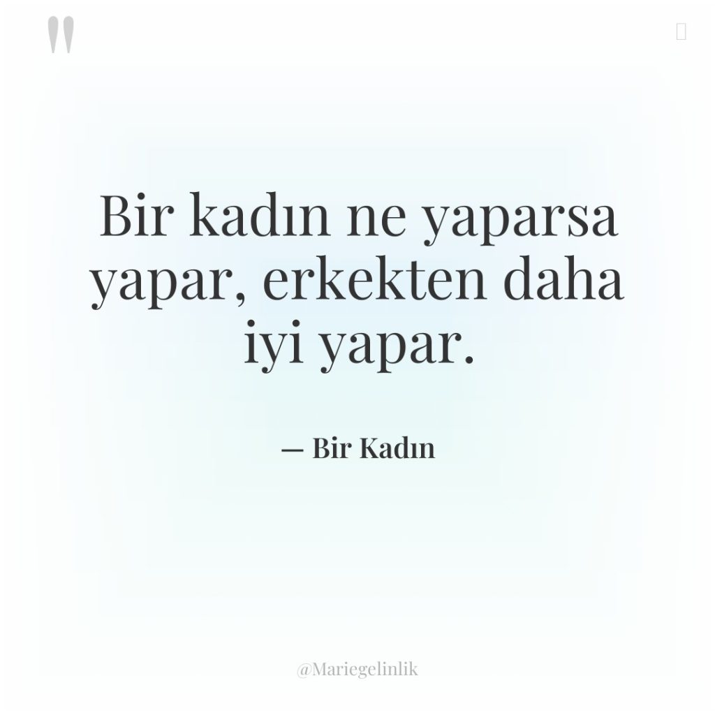 Bir kadın ne yaparsa yapar, erkekten daha iyi yapar.