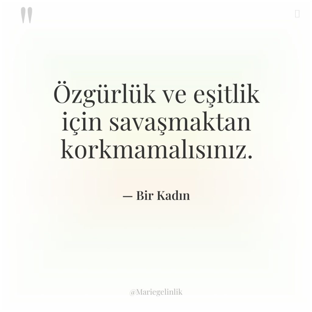 Özgürlük ve eşitlik için savaşmaktan korkmamalısınız.