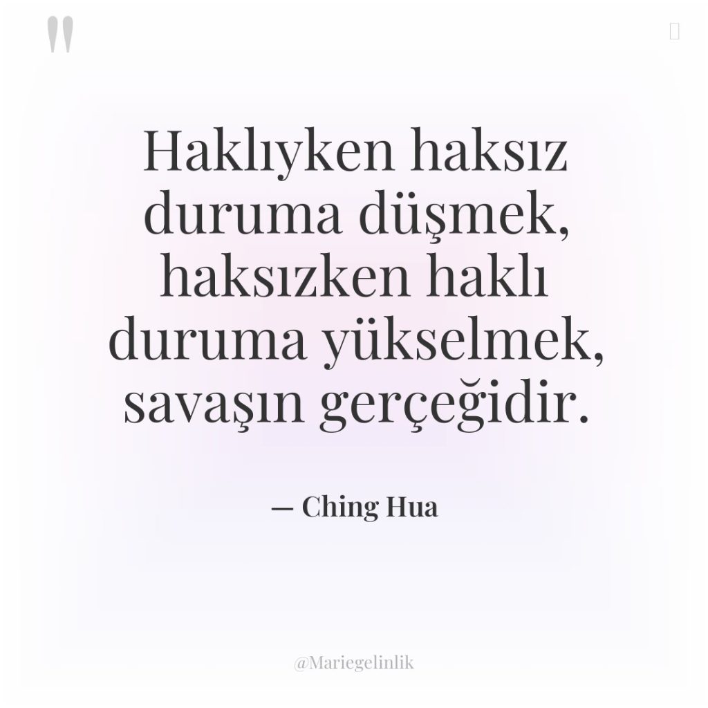 Haklıyken haksız duruma düşmek, haksızken haklı duruma yükselmek, savaşın gerçeğidir.