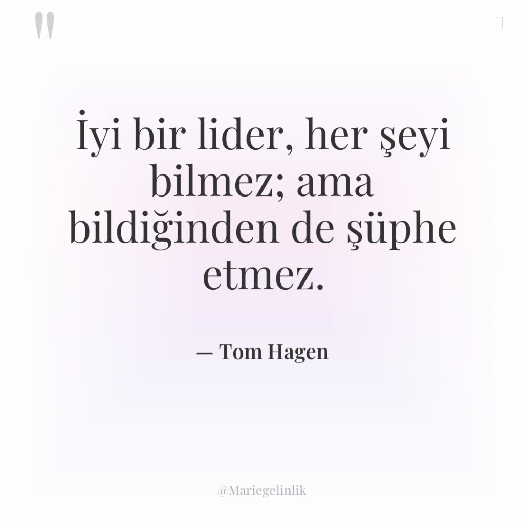 İyi bir lider, her şeyi bilmez; ama bildiğinden de şüphe…