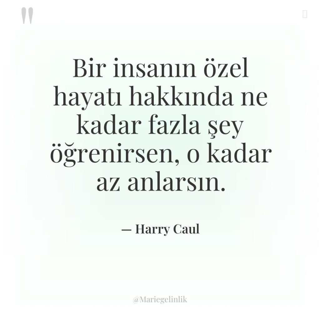 Bir insanın özel hayatı hakkında ne kadar fazla şey öğrenirsen,…