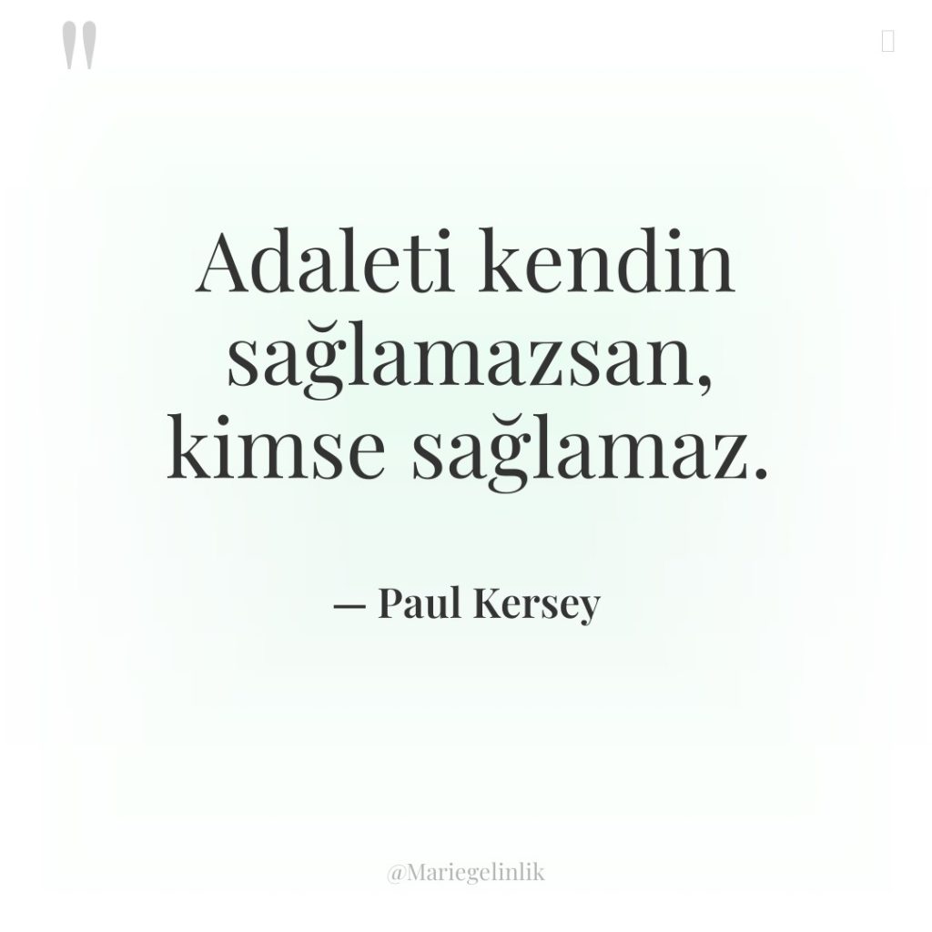 Adaleti kendin sağlamazsan, kimse sağlamaz.
