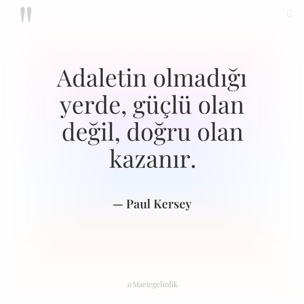 Adaletin olmadığı yerde, güçlü olan değil, doğru olan kazanır.