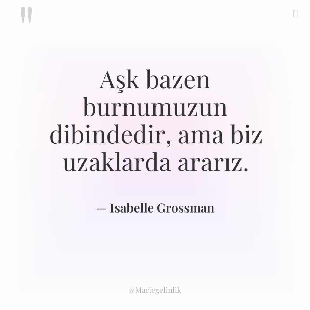 Aşk bazen burnumuzun dibindedir, ama biz uzaklarda ararız.