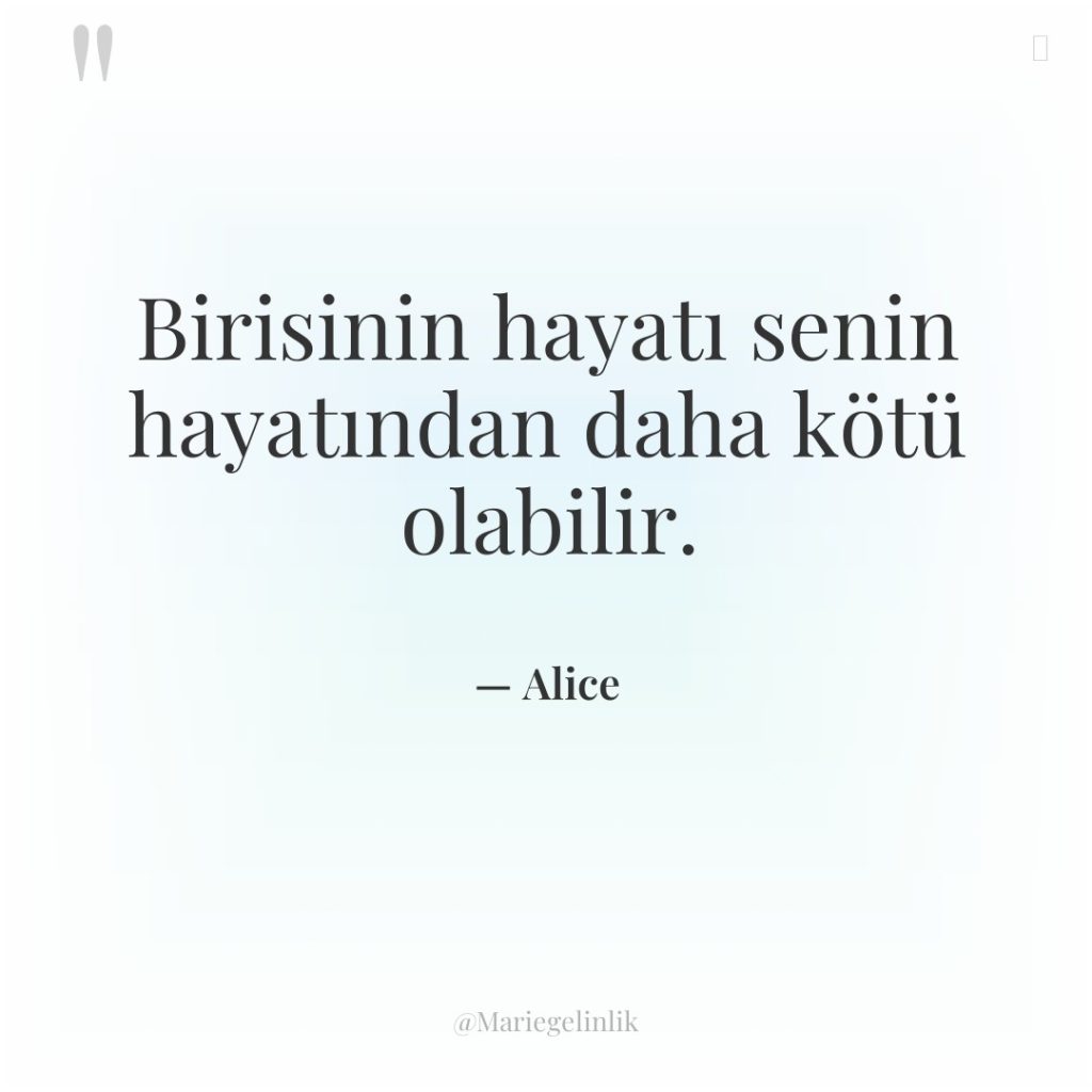 Birisinin hayatı senin hayatından daha kötü olabilir.