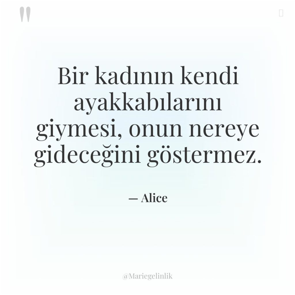 Bir kadının kendi ayakkabılarını giymesi, onun nereye gideceğini göstermez.