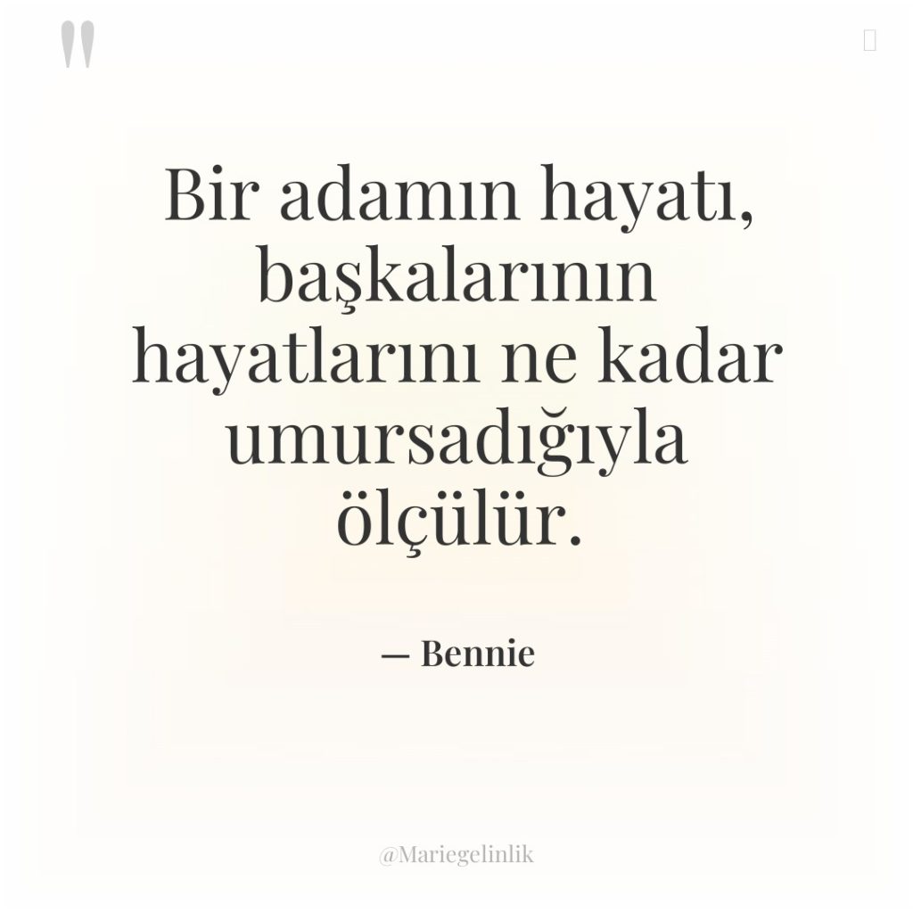 Bir adamın hayatı, başkalarının hayatlarını ne kadar umursadığıyla ölçülür.