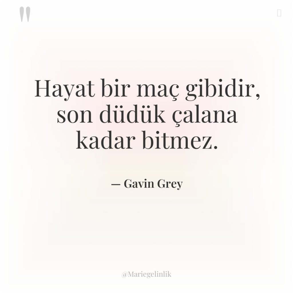 Hayat bir maç gibidir, son düdük çalana kadar bitmez.