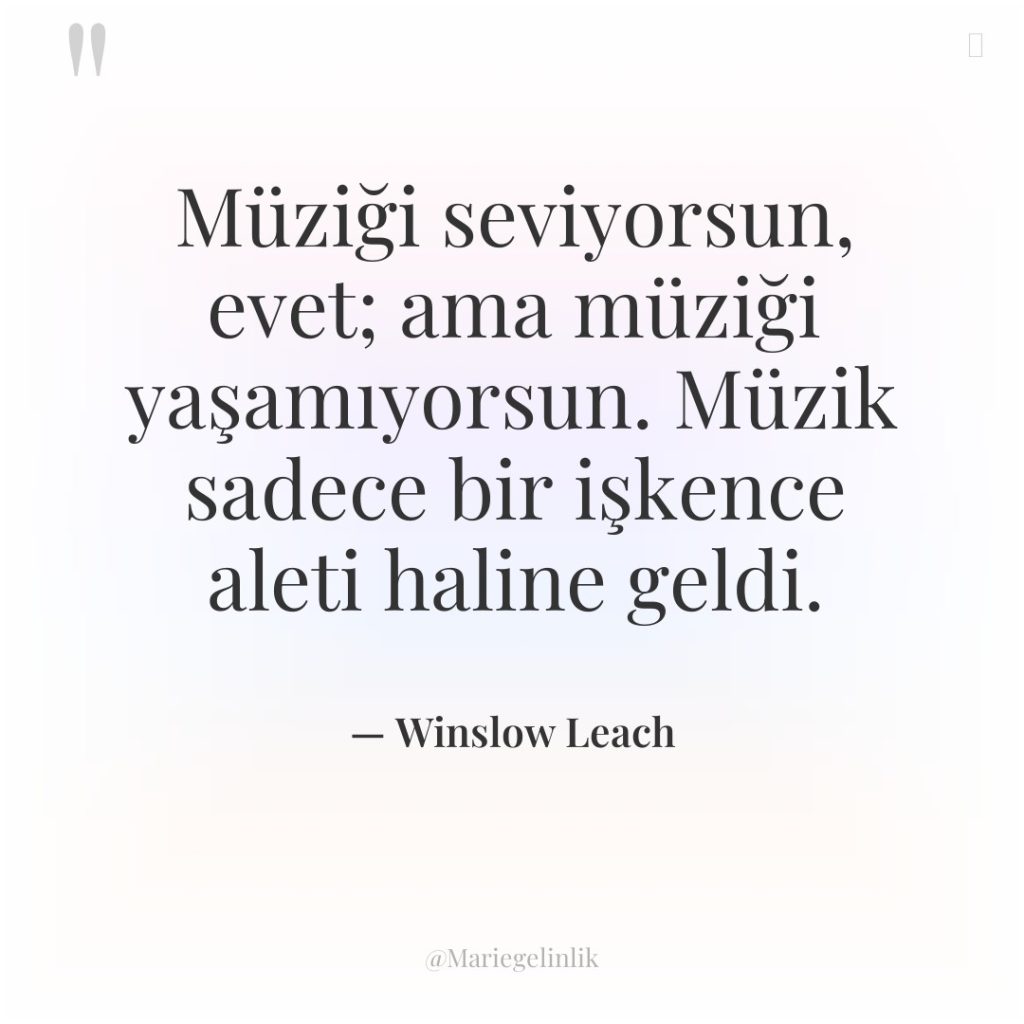 Müziği seviyorsun, evet; ama müziği yaşamıyorsun. Müzik sadece bir işkence…