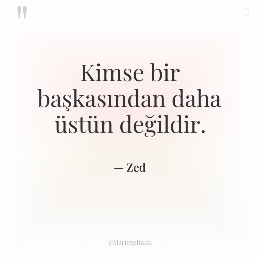 Kimse bir başkasından daha üstün değildir.