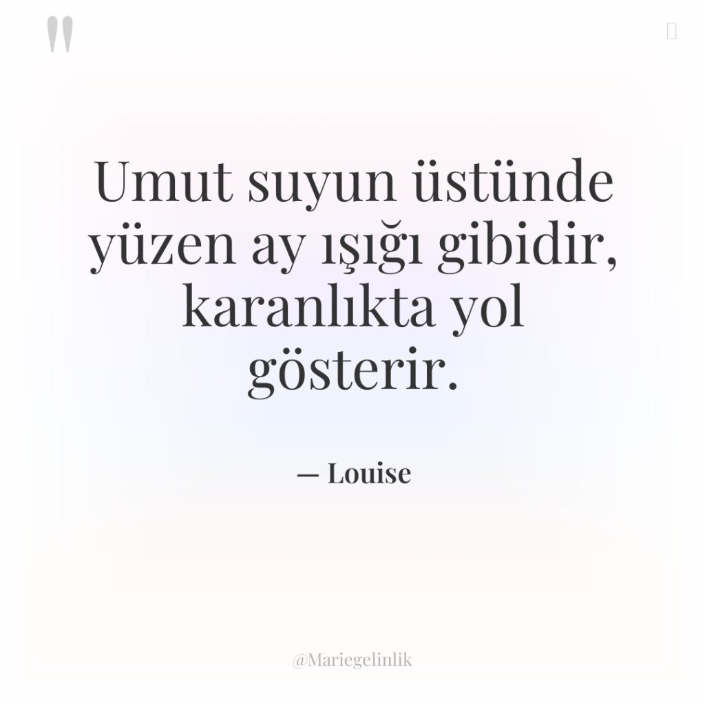 Umut suyun üstünde yüzen ay ışığı gibidir, karanlıkta yol gösterir.