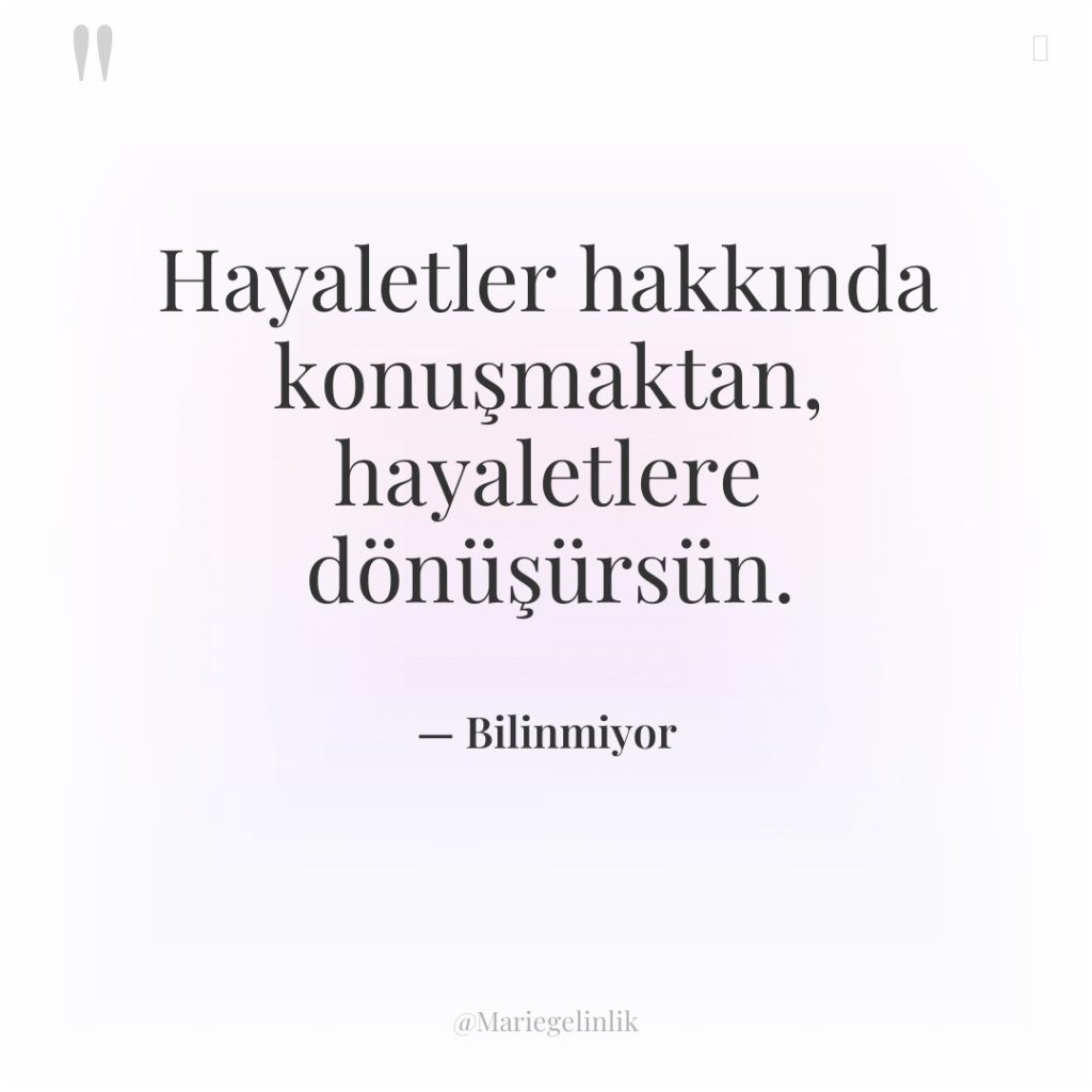 Hayaletler hakkında konuşmaktan, hayaletlere dönüşürsün.