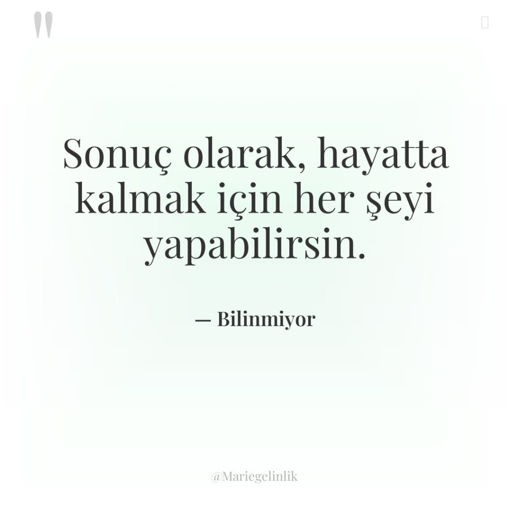 Sonuç olarak, hayatta kalmak için her şeyi yapabilirsin.