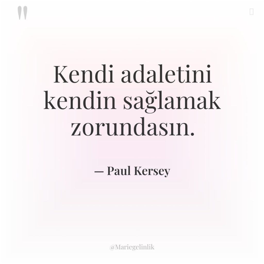 Kendi adaletini kendin sağlamak zorundasın.