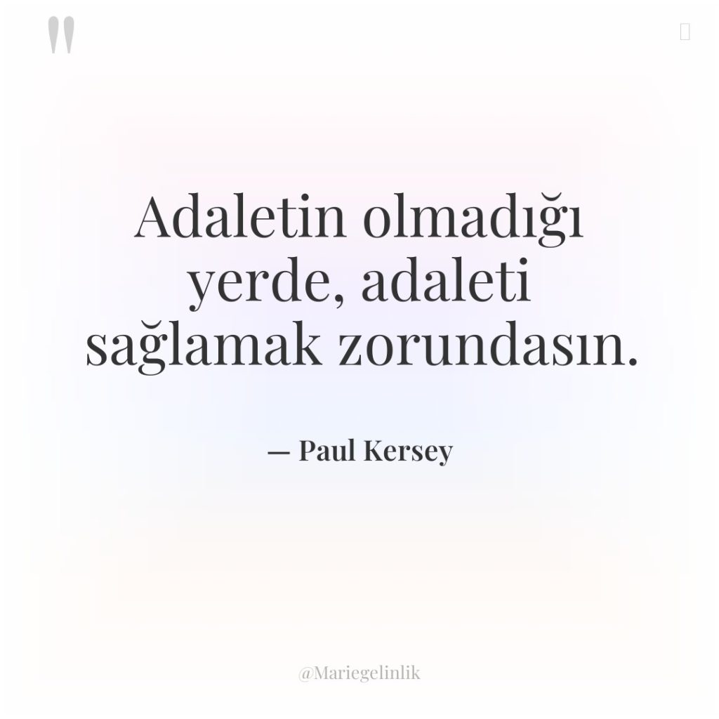 Adaletin olmadığı yerde, adaleti sağlamak zorundasın.