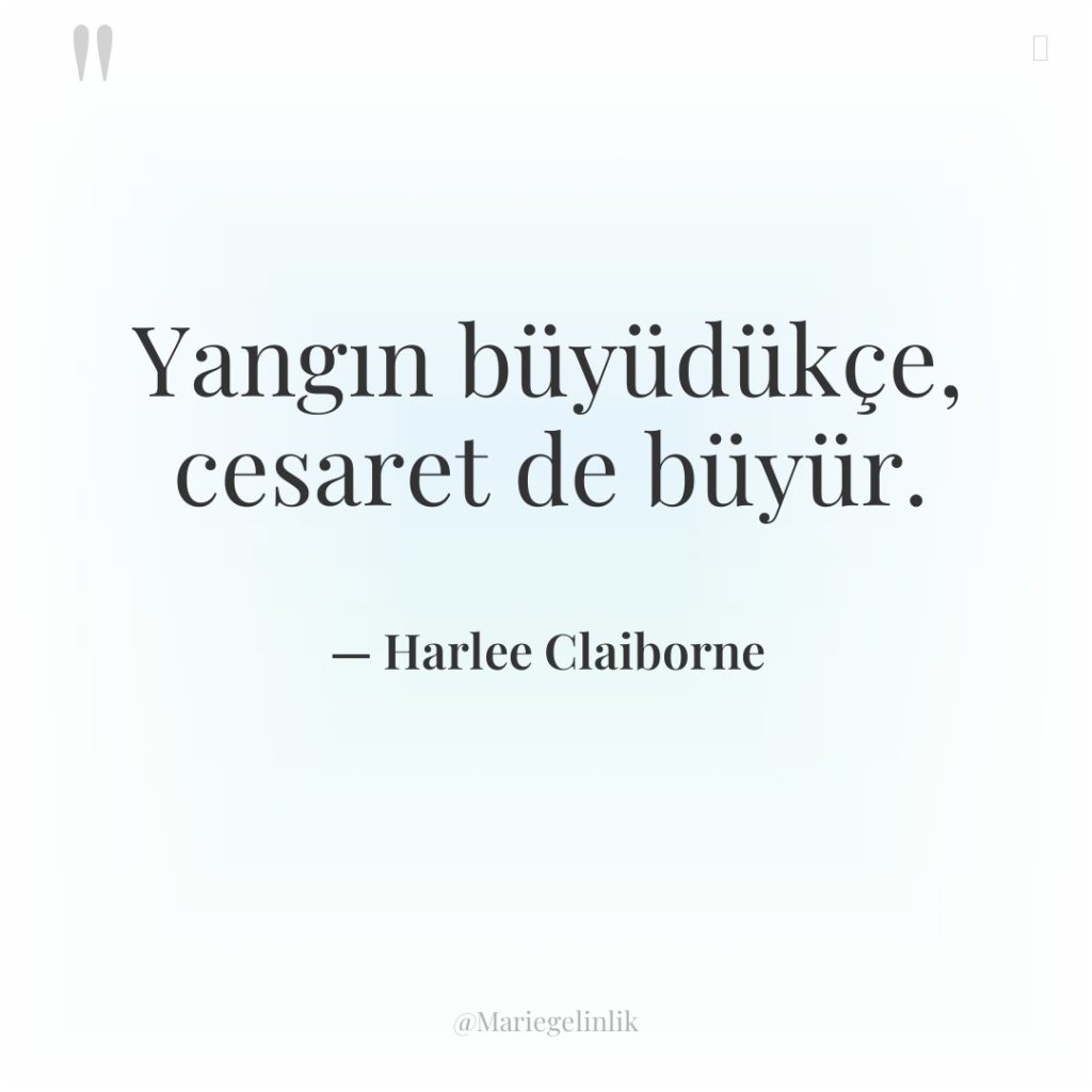 Yangın büyüdükçe, cesaret de büyür.