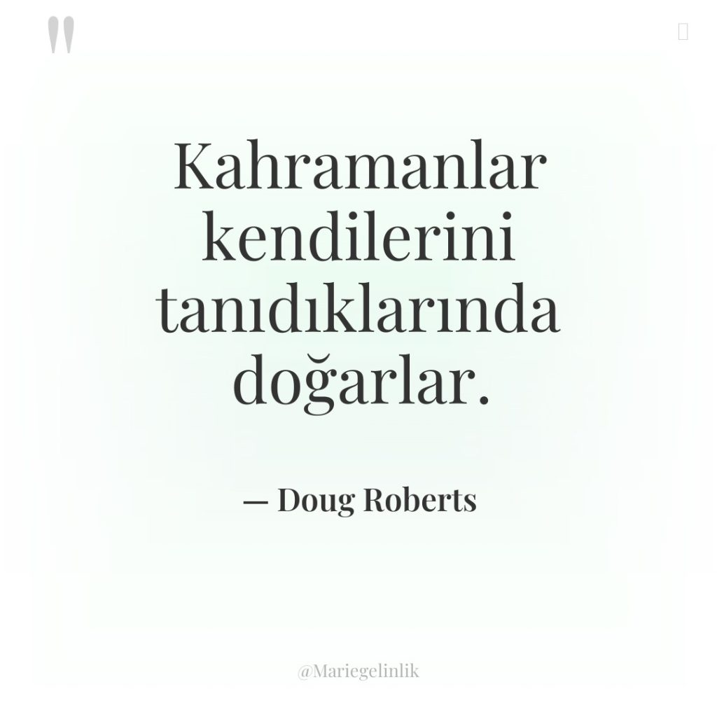 Kahramanlar kendilerini tanıdıklarında doğarlar.