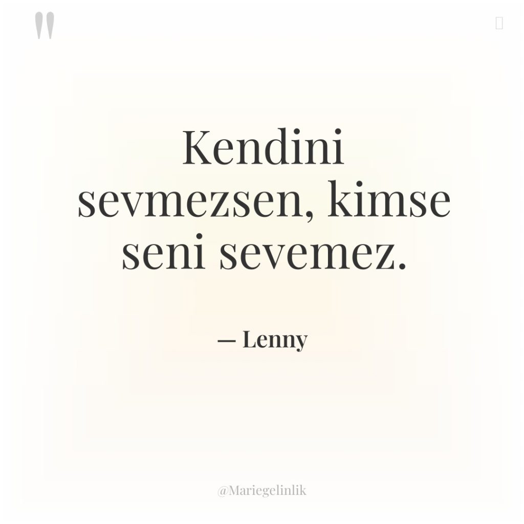 Kendini sevmezsen, kimse seni sevemez.