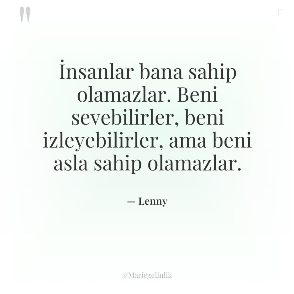 İnsanlar bana sahip olamazlar. Beni sevebilirler, beni izleyebilirler, ama beni…