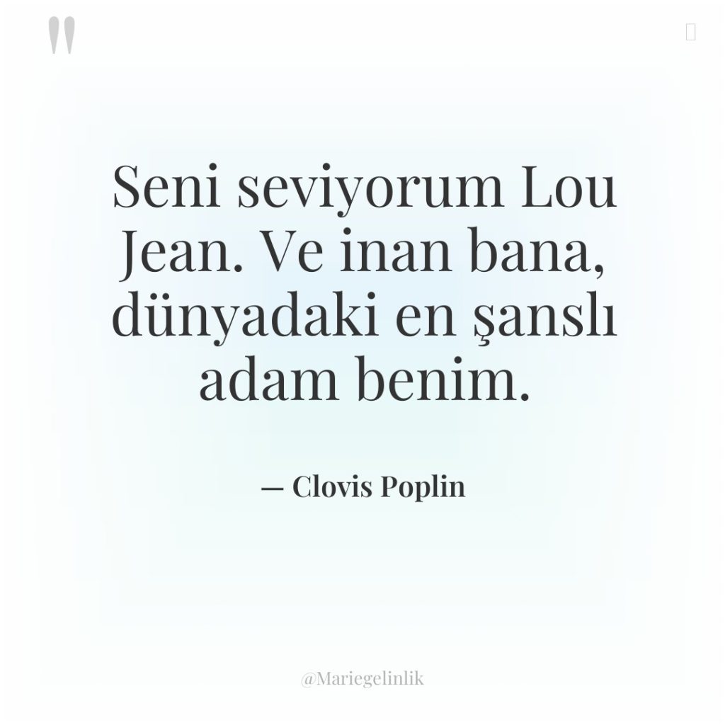 Seni seviyorum Lou Jean. Ve inan bana, dünyadaki en şanslı…