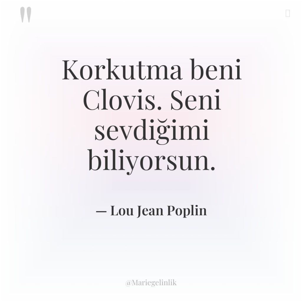 Korkutma beni Clovis. Seni sevdiğimi biliyorsun.