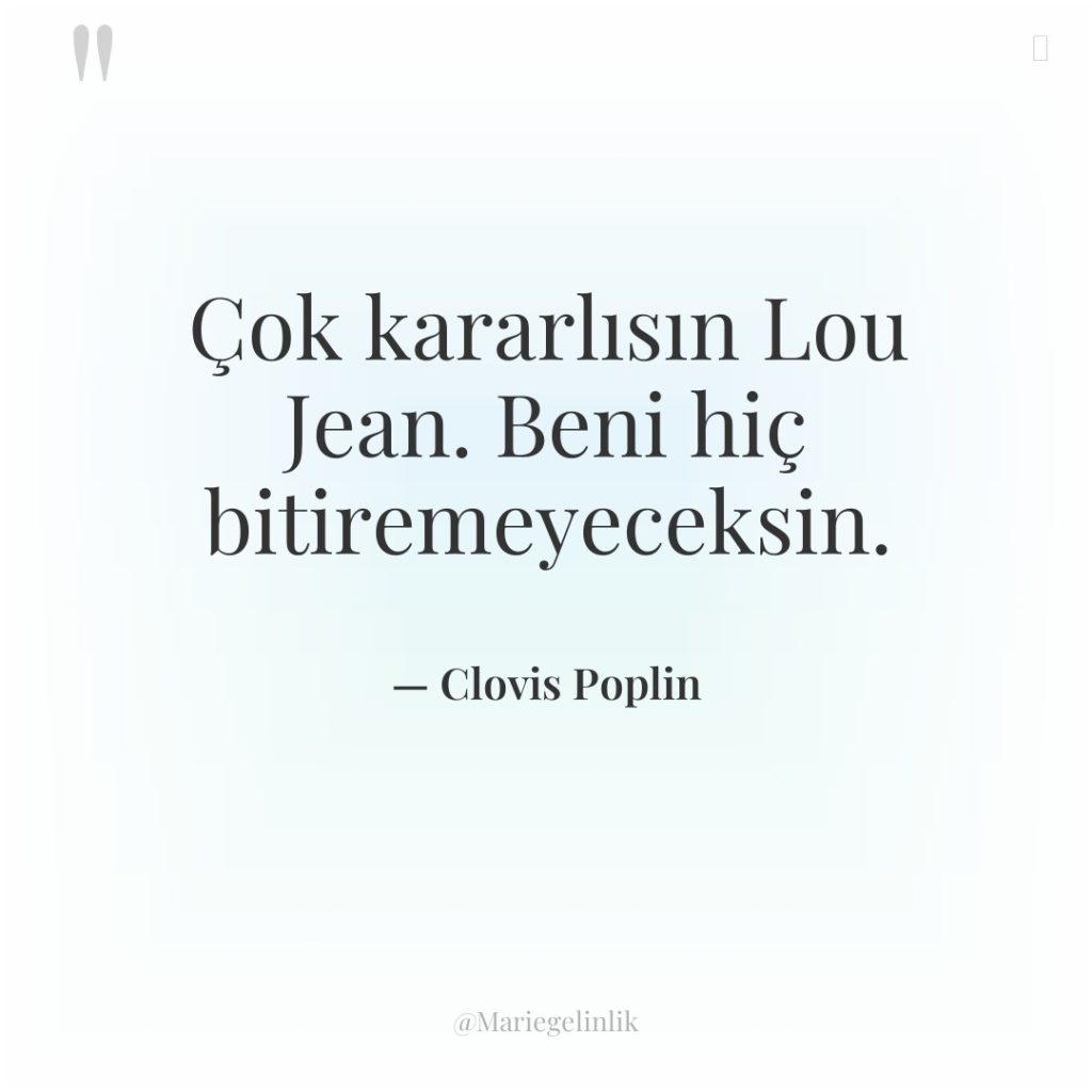 Çok kararlısın Lou Jean. Beni hiç bitiremeyeceksin.