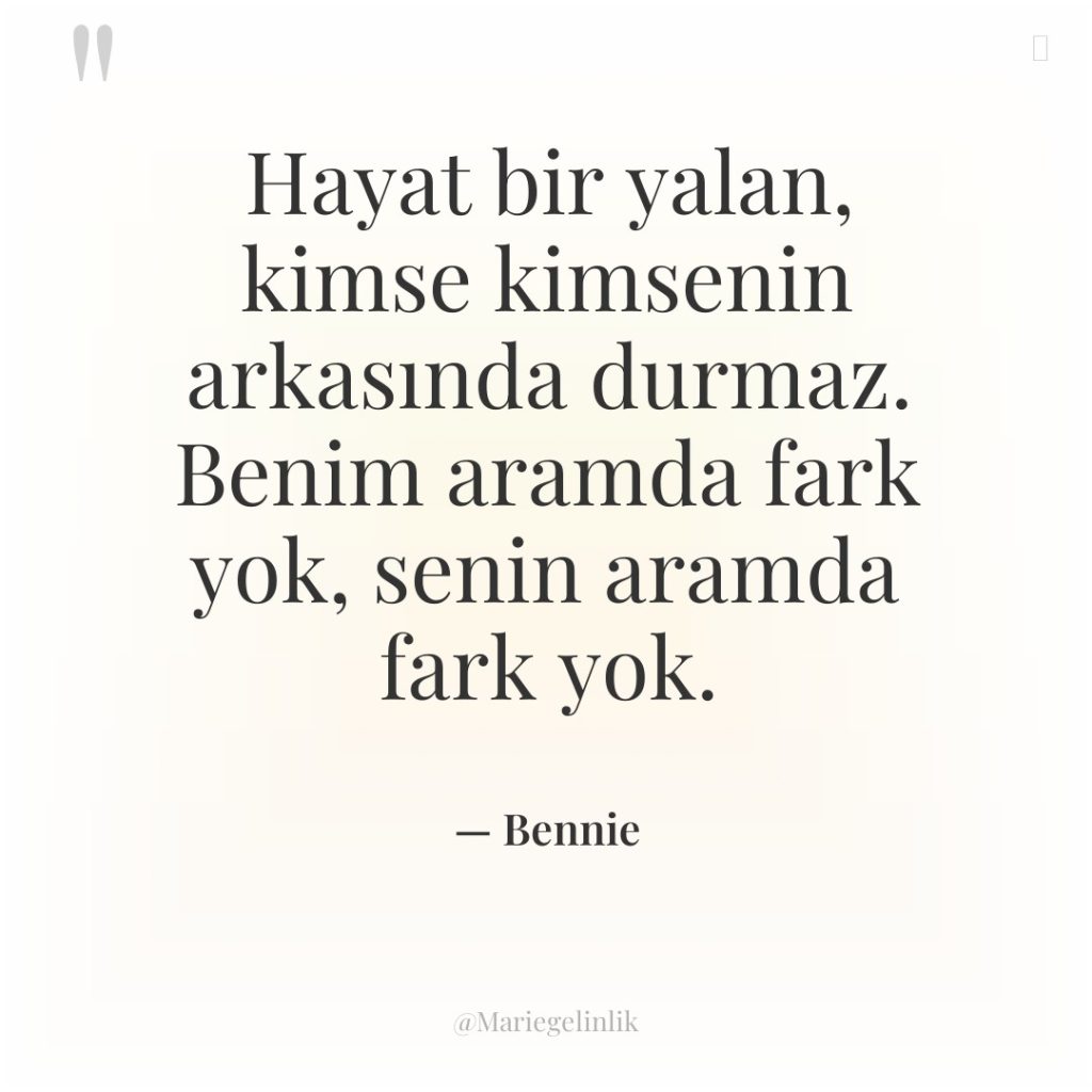 Hayat bir yalan, kimse kimsenin arkasında durmaz. Benim aramda fark…