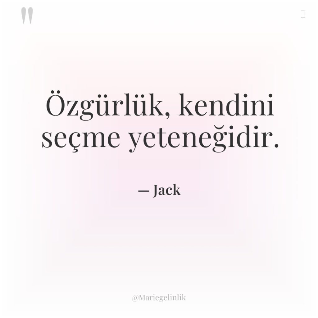 Özgürlük, kendini seçme yeteneğidir.