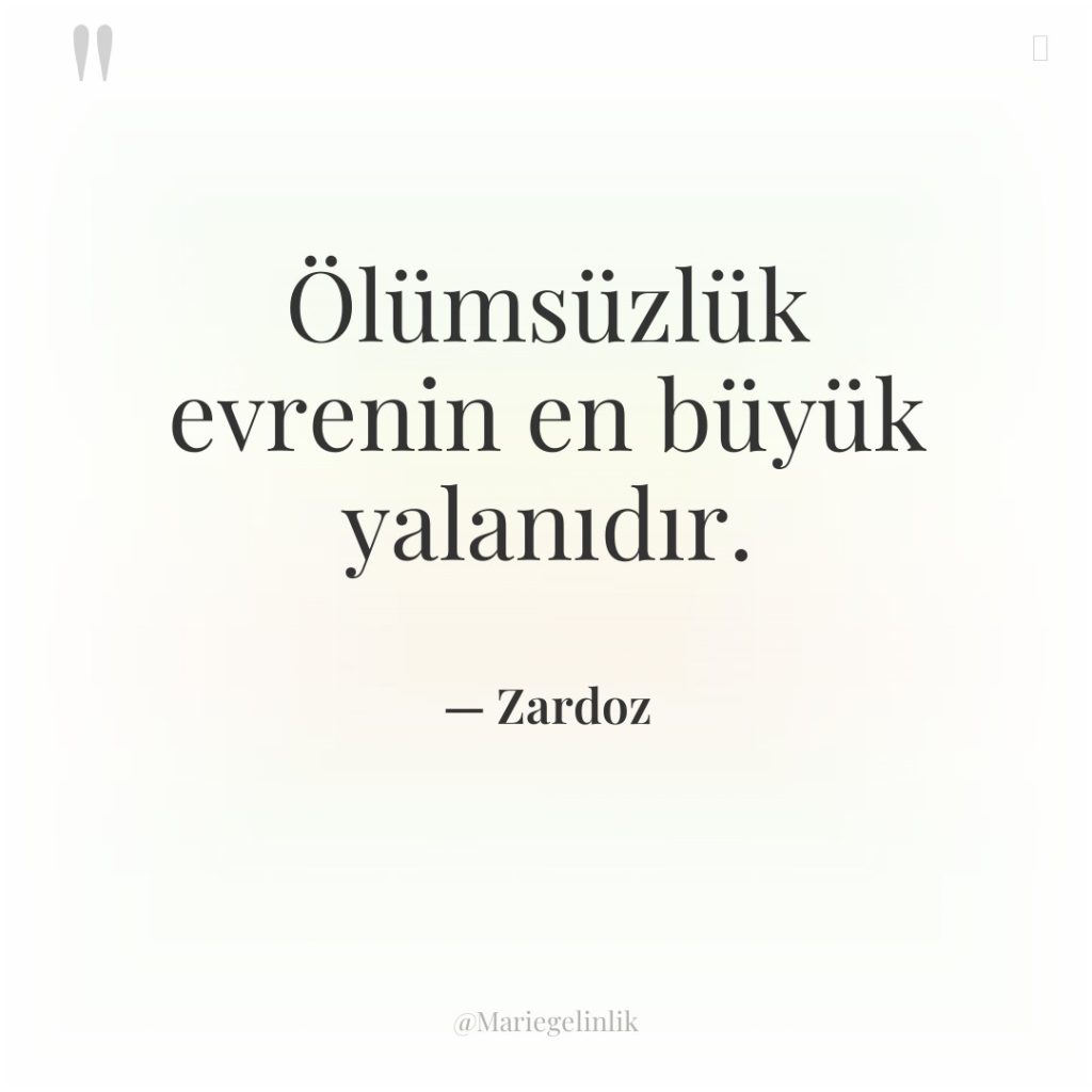 Ölümsüzlük evrenin en büyük yalanıdır.