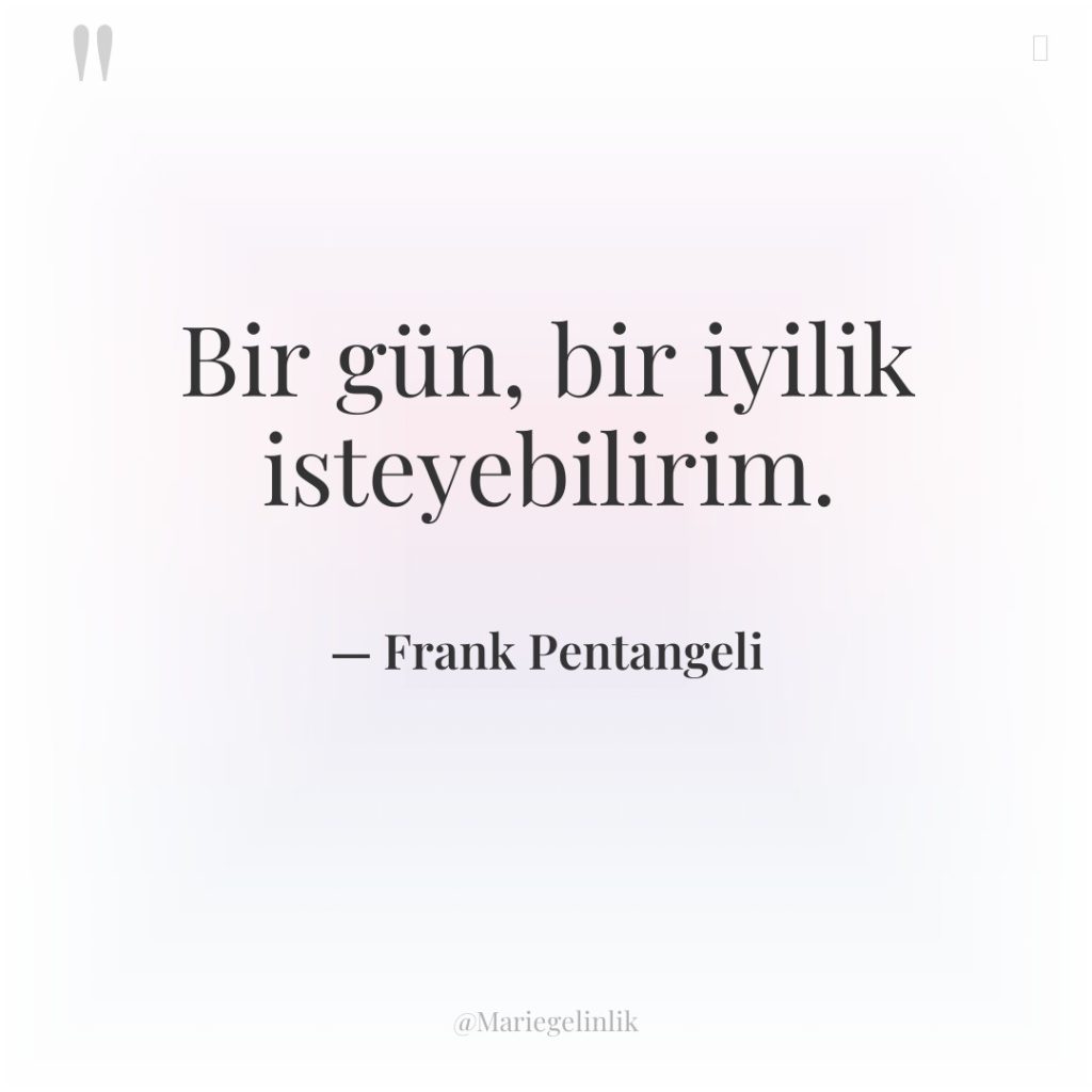 Bir gün, bir iyilik isteyebilirim.