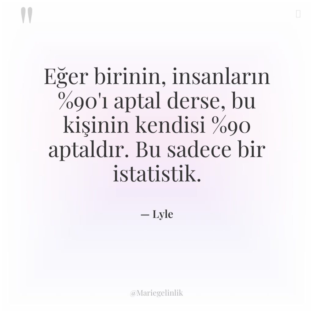 Eğer birinin, insanların %90’ı aptal derse, bu kişinin kendisi %90…