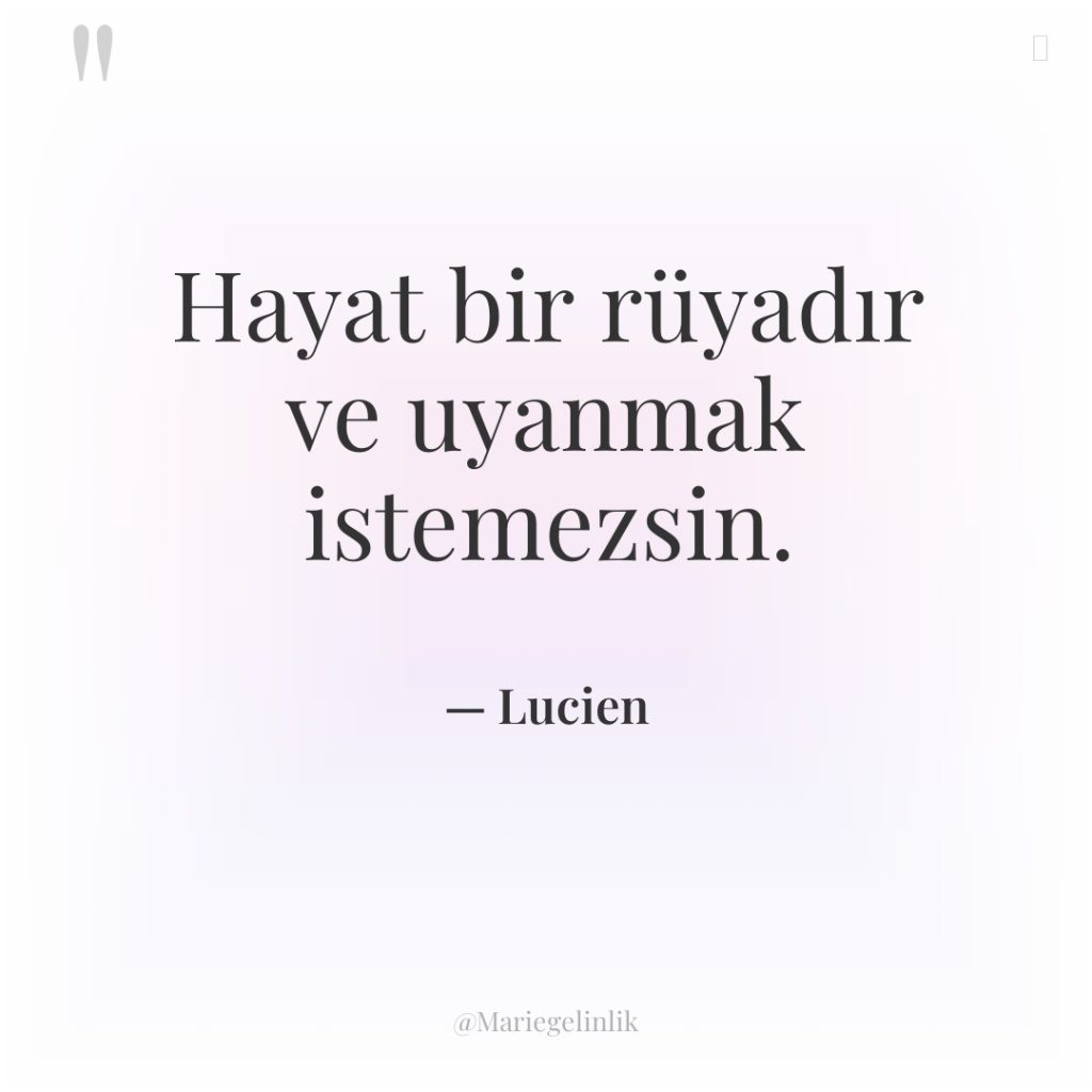 Hayat bir rüyadır ve uyanmak istemezsin.