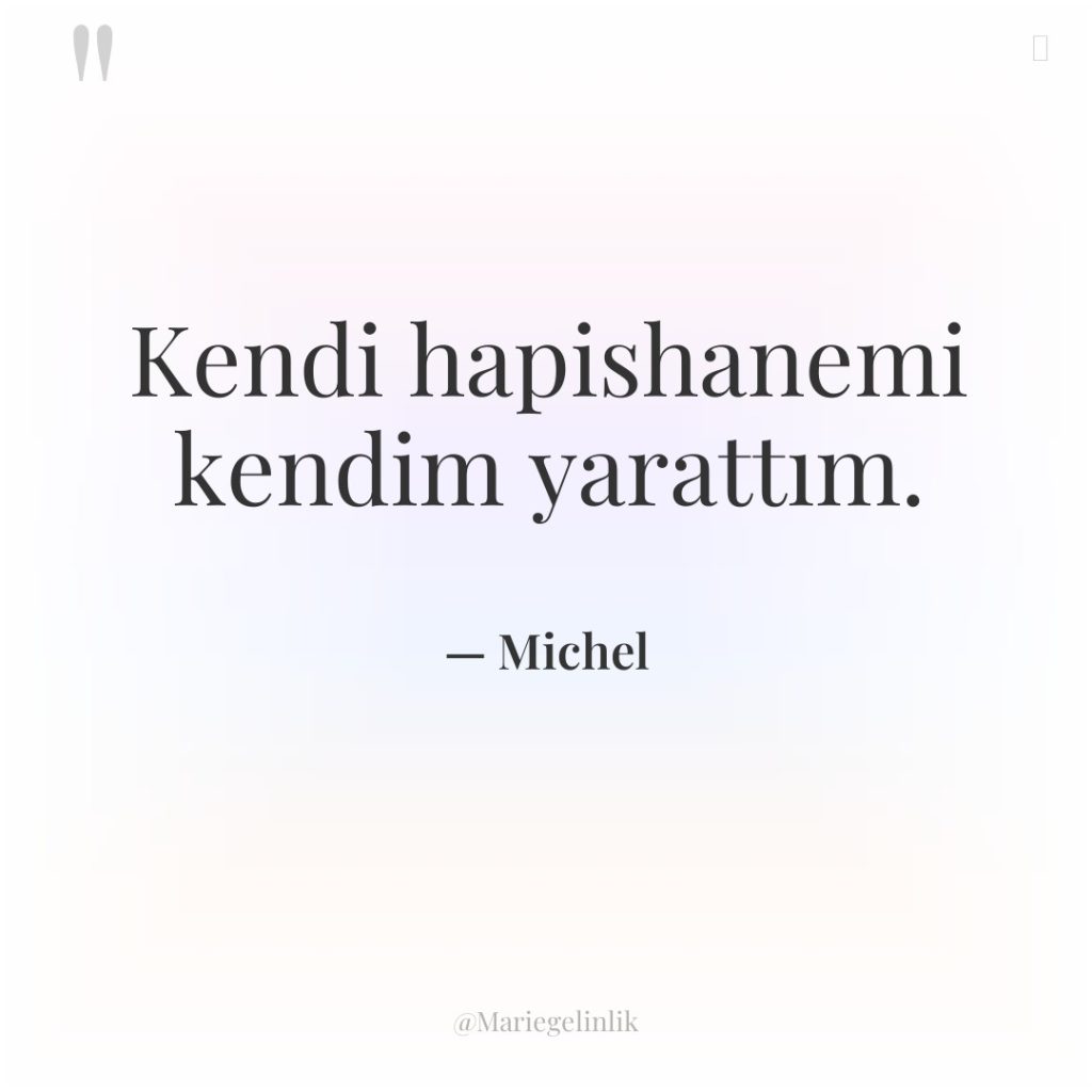 Kendi hapishanemi kendim yarattım.