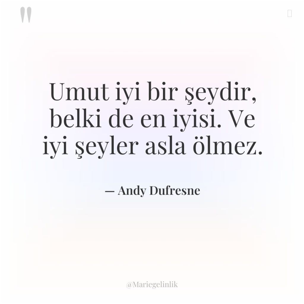 Umut iyi bir şeydir, belki de en iyisi. Ve iyi…