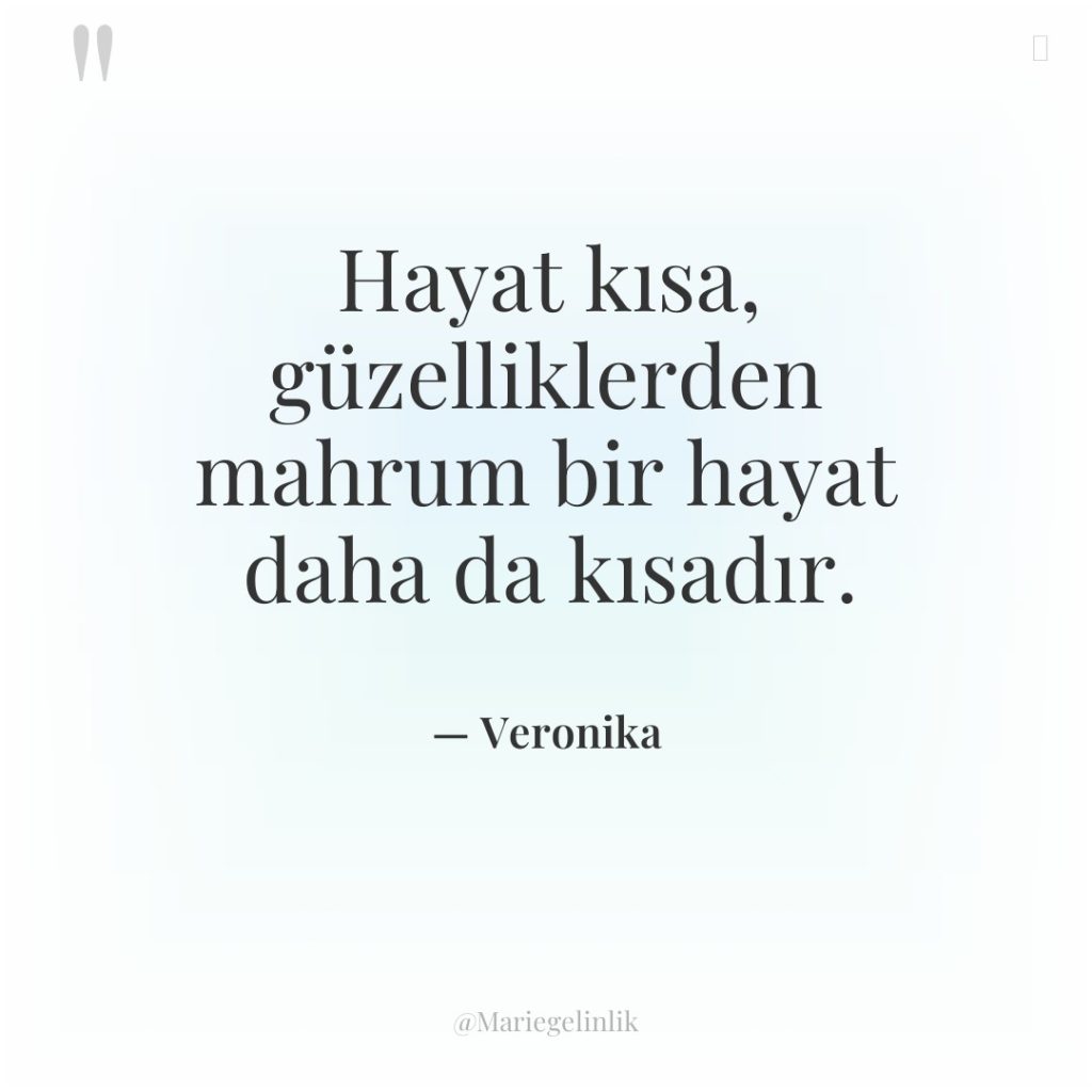 Hayat kısa, güzelliklerden mahrum bir hayat daha da kısadır.