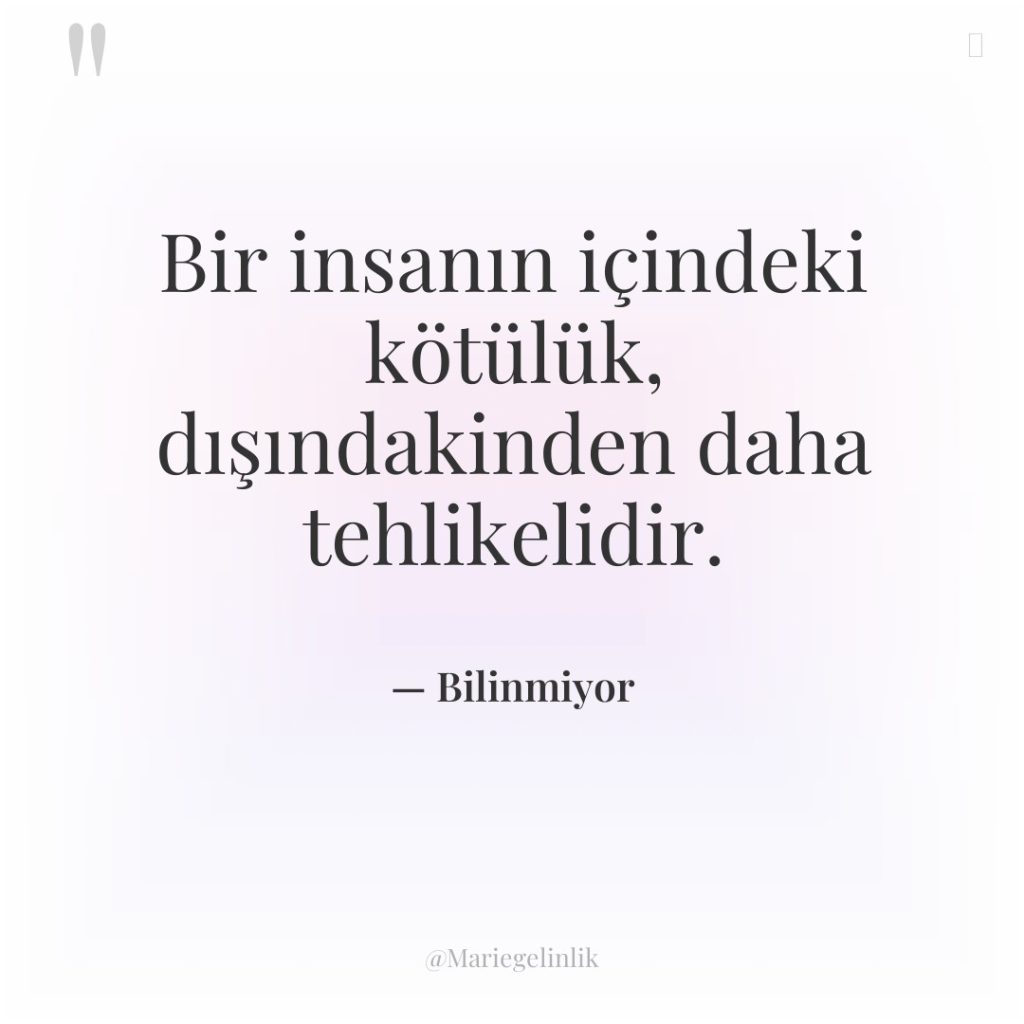 Bir insanın içindeki kötülük, dışındakinden daha tehlikelidir.