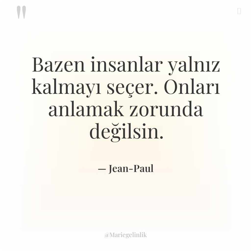 Bazen insanlar yalnız kalmayı seçer. Onları anlamak zorunda değilsin.