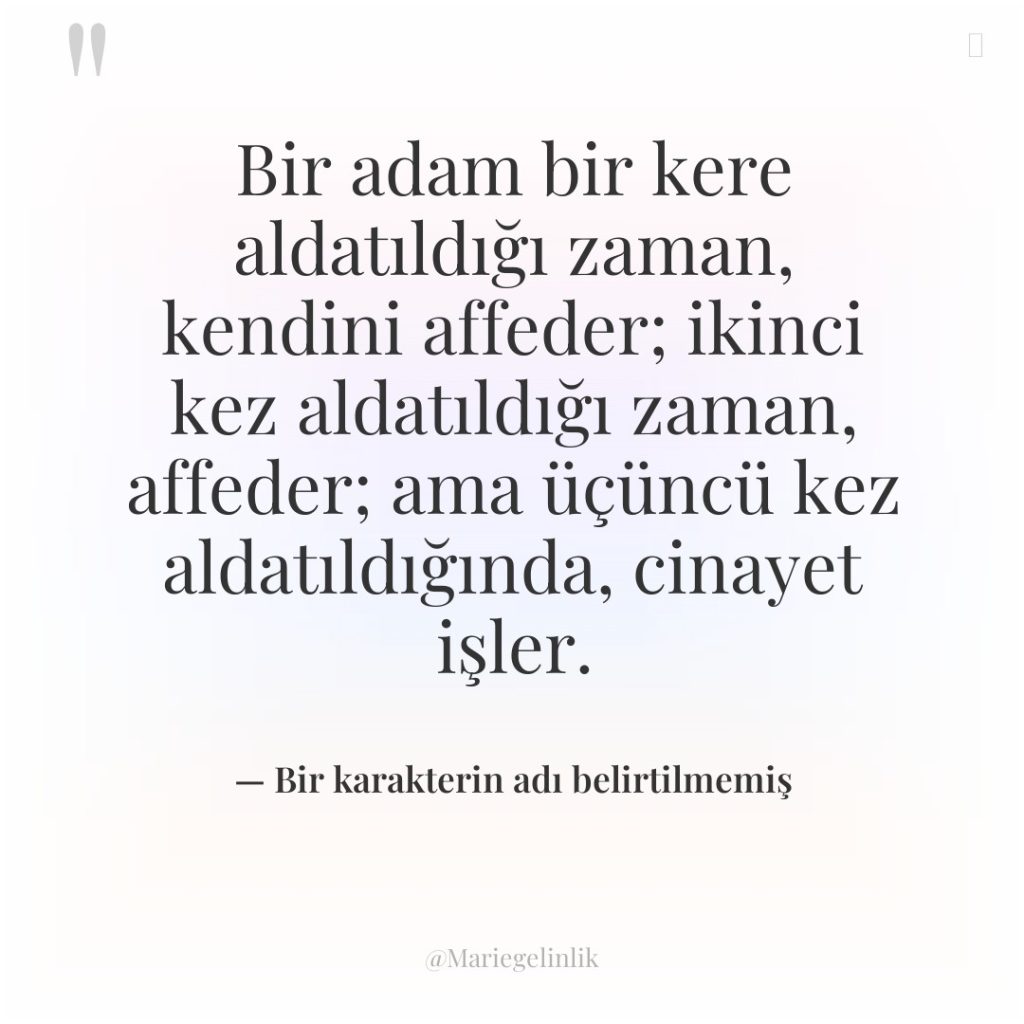 Bir adam bir kere aldatıldığı zaman, kendini affeder; ikinci kez…