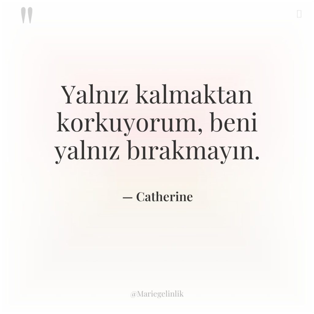 Yalnız kalmaktan korkuyorum, beni yalnız bırakmayın.