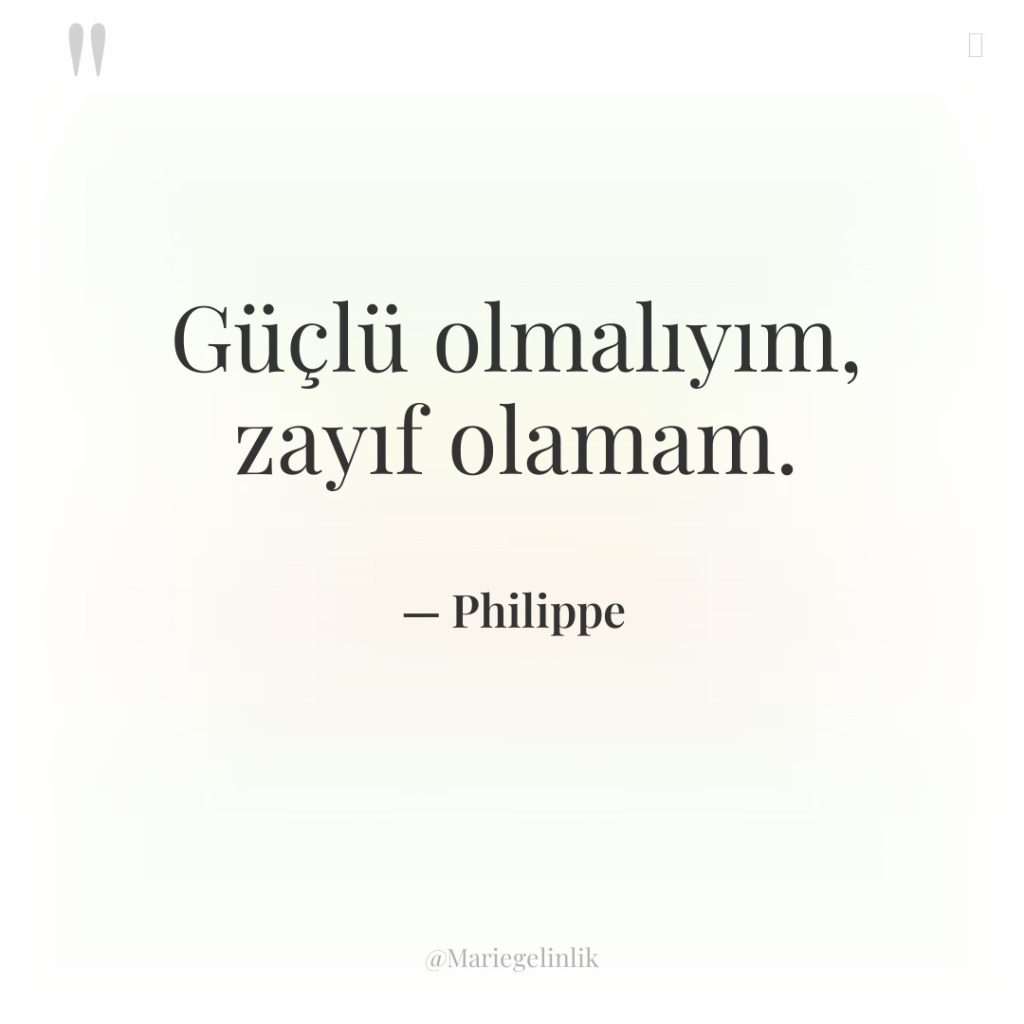 Güçlü olmalıyım, zayıf olamam.