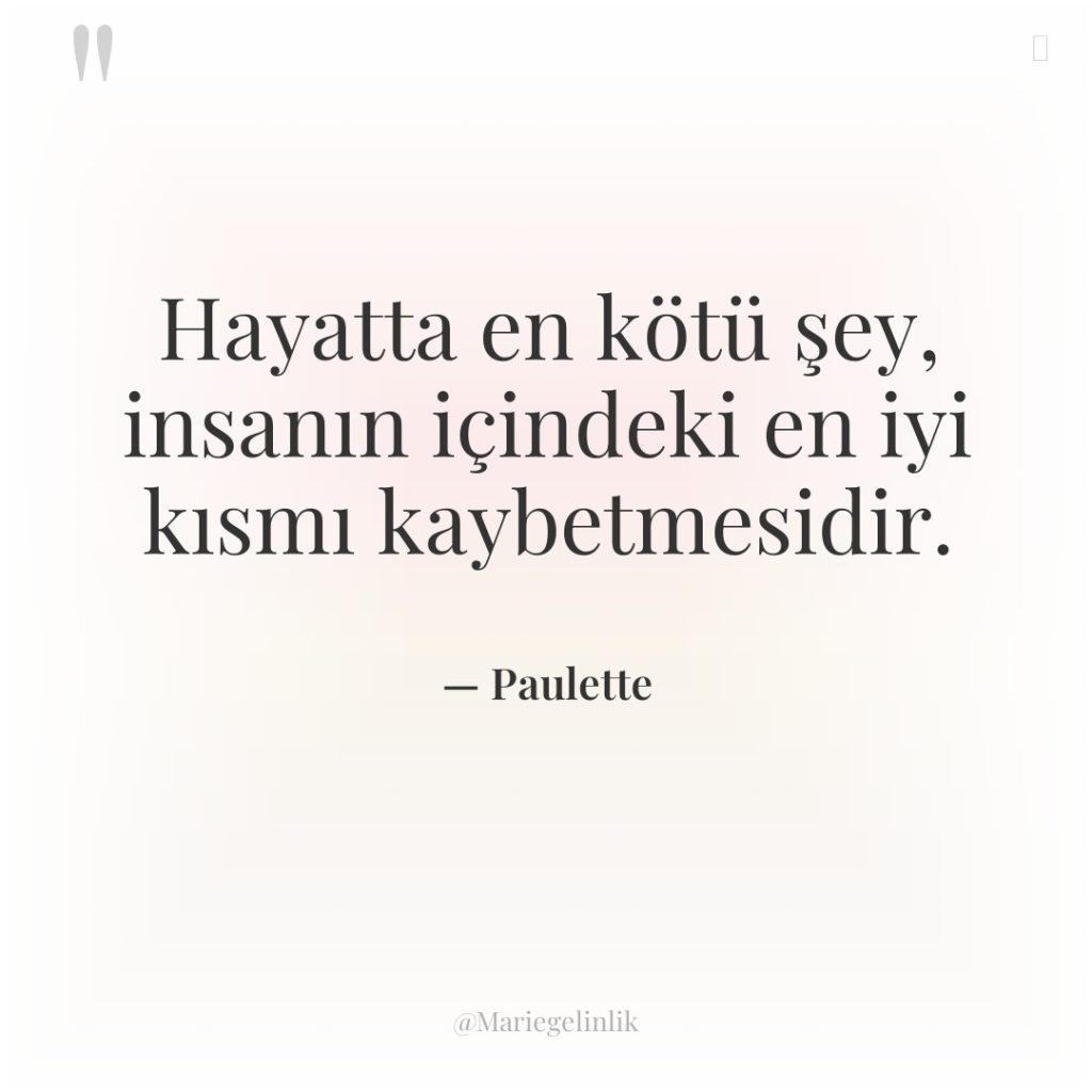 Hayatta en kötü şey, insanın içindeki en iyi kısmı kaybetmesidir.