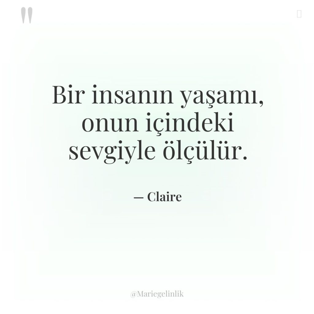 Bir insanın yaşamı, onun içindeki sevgiyle ölçülür.