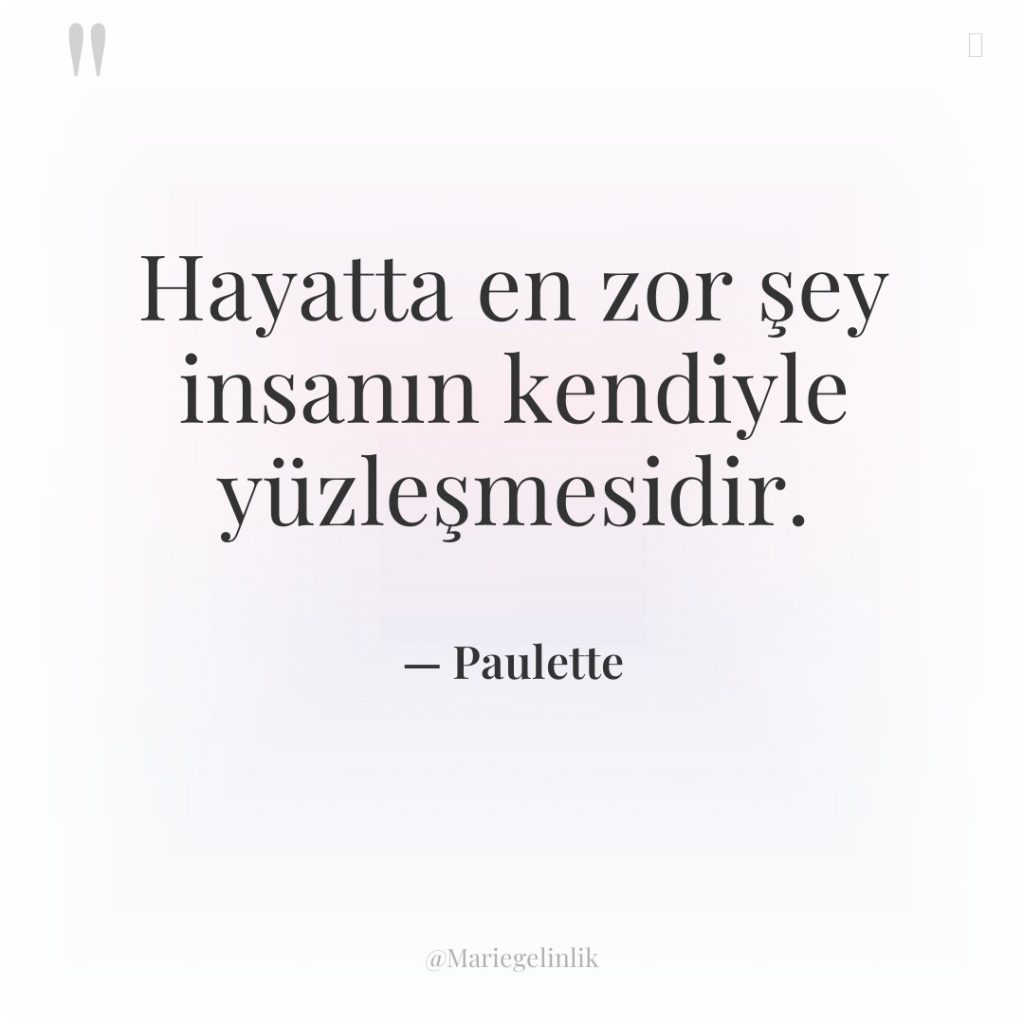 Hayatta en zor şey insanın kendiyle yüzleşmesidir.