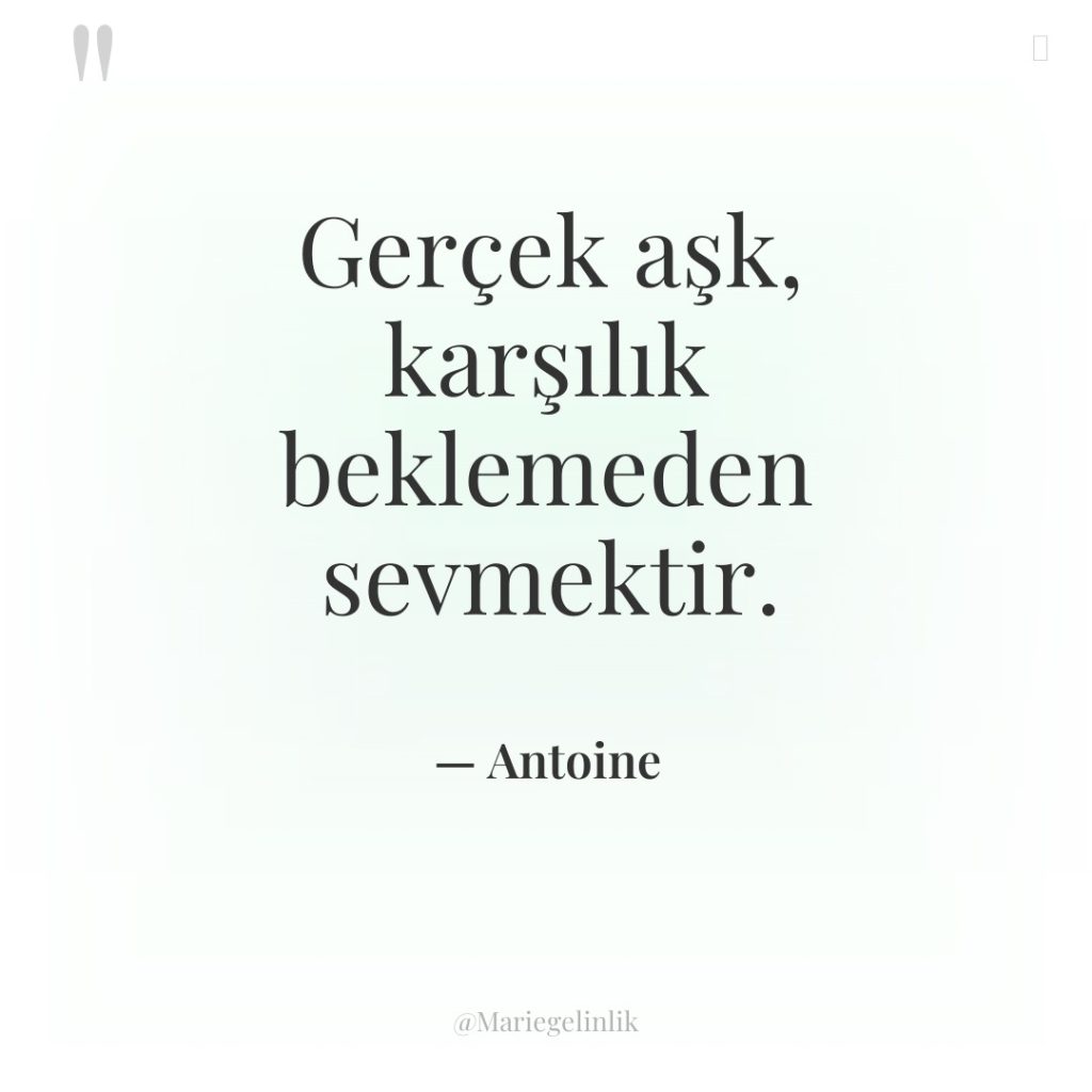 Gerçek aşk, karşılık beklemeden sevmektir.