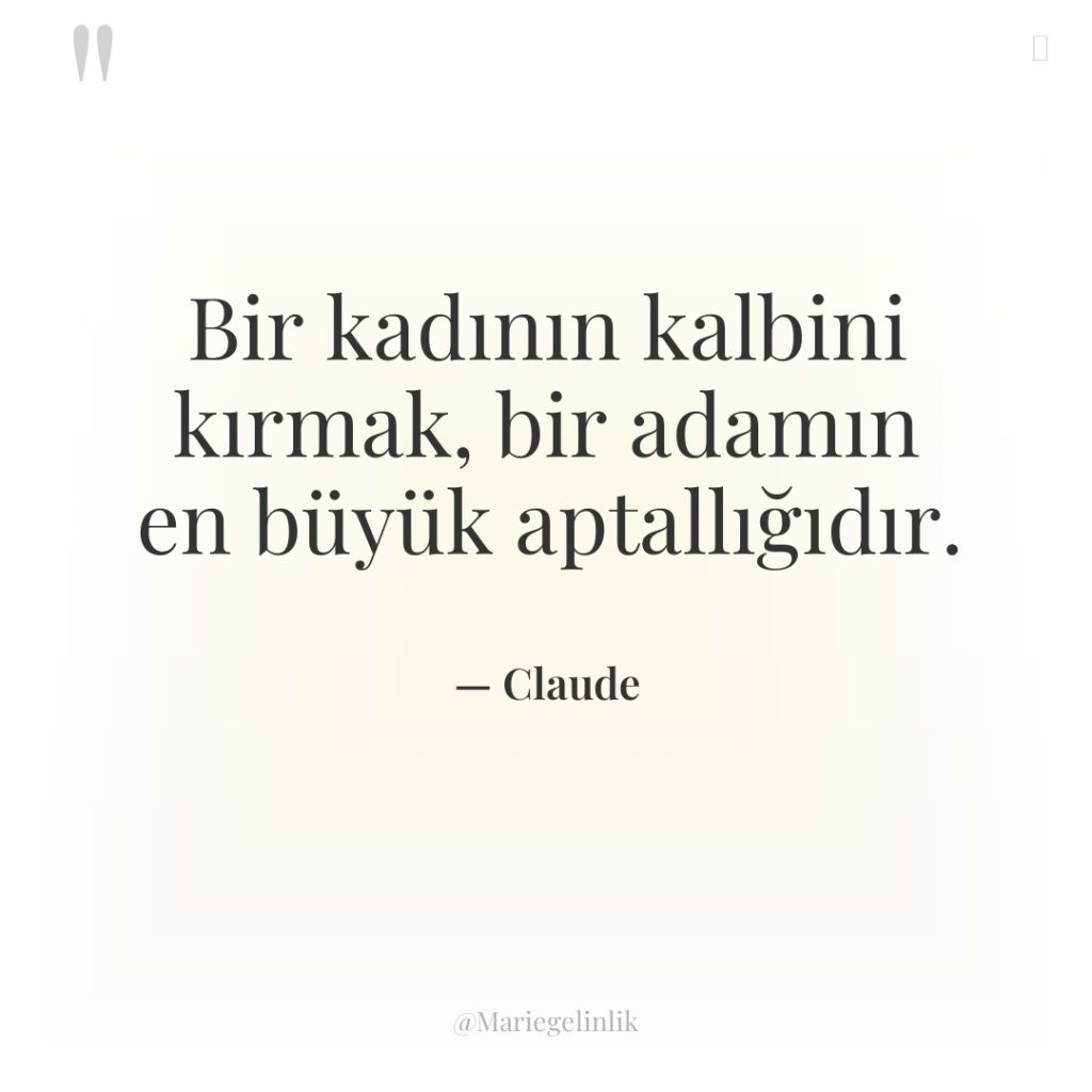 Bir kadının kalbini kırmak, bir adamın en büyük aptallığıdır.